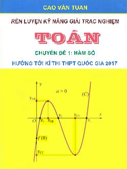Tài liệu Rèn luyện kỹ năng giải trắc nghiệm Toán - Chuyên đề 1: Hàm số (Hướng tới kỳ thi THPT Quốc gia 2017) - Cao Văn Tuấn